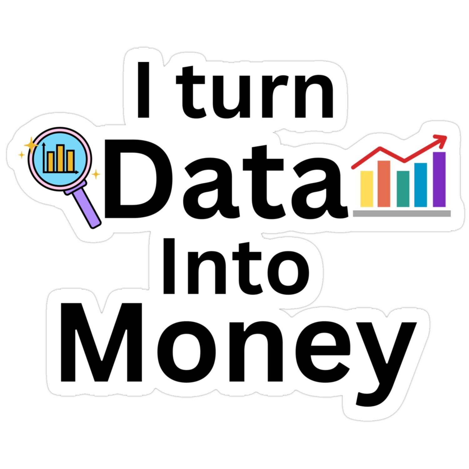 I Turn Data Into Money, Data Analyst And Data Scientist Sticker